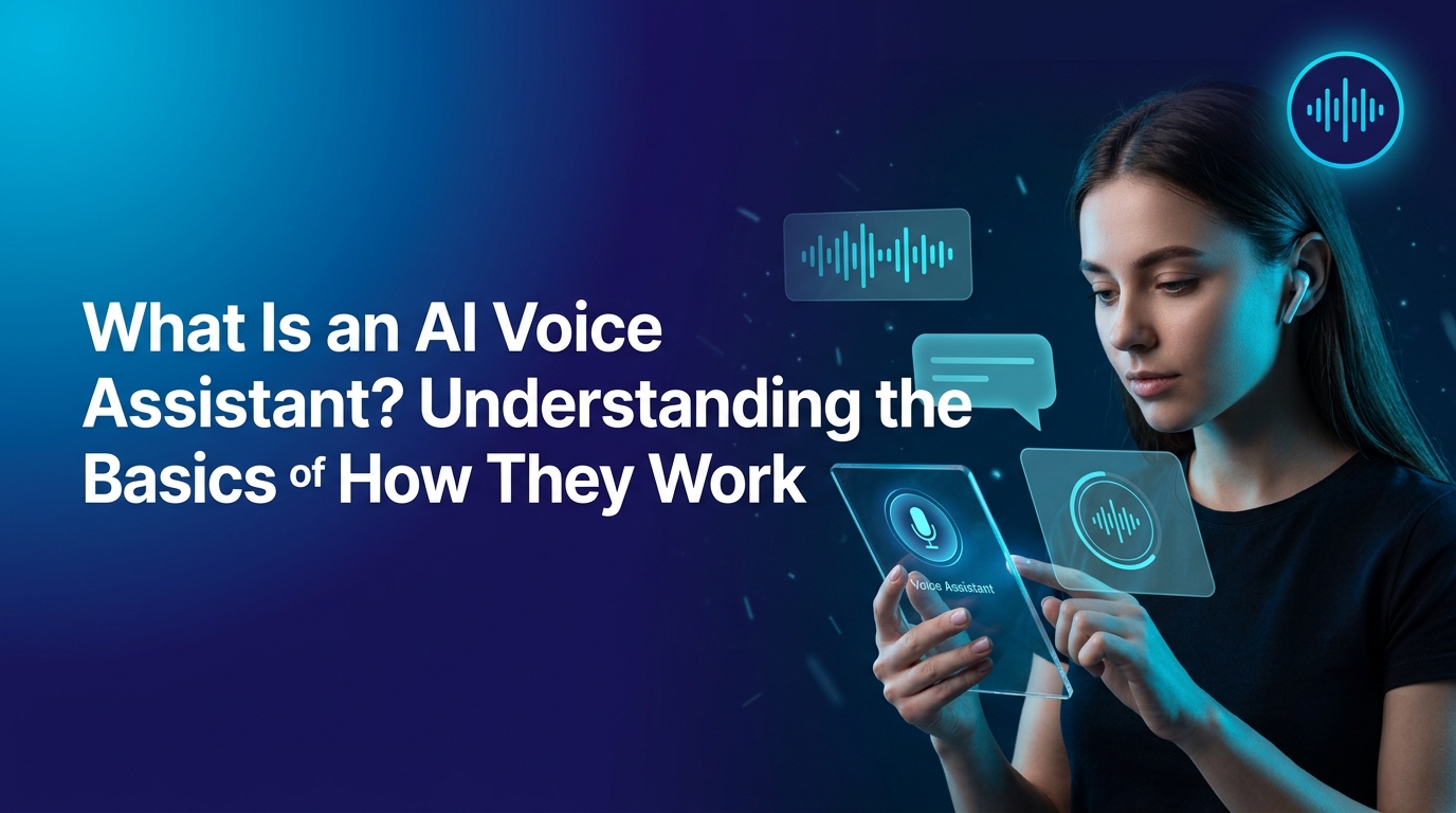What is an AI Voice Assistant? A Complete Guide to How They Work and Simplify Life