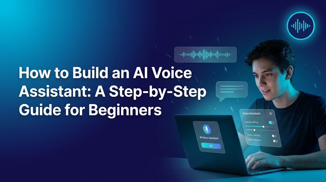 How to Build an AI Voice Assistant: Step-by-Step Guide for Beginners